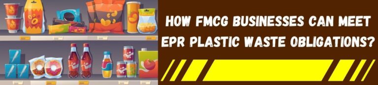 How FMCG Businesses Can Meet EPR Plastic Waste Obligations?